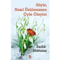 Söyle, Nasıl üzülmezsen Öyle Öleyim