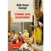 İstanbul Nasıl Eğleniyordu?