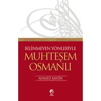 Bilinmeyen Yönleriyle Muhteşem Osmanlı