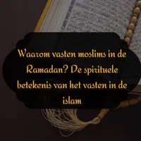 Waarom vasten moslims in de Ramadan? De spirituele betekenis van het vasten in de islam