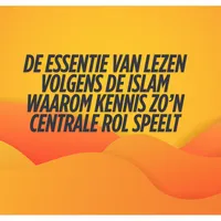 De Essentie van Lezen Volgens de Islam – Waarom Kennis Zo’n Centrale Rol Speelt
