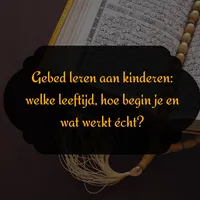 Gebed leren aan kinderen: welke leeftijd, hoe begin je en wat werkt écht?