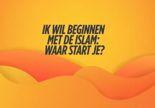 Ik wil beginnen met de islam: waar start je?