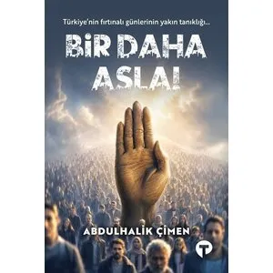 TURKUVAZ KİTAP Bir Daha Asla! Türkiye'nin Fırtınalı Günlerinin Yakın Tanıklığı TURKUVAZ KİTAP Bir Daha Asla! Türkiye'nin Fırtınalı Günlerinin Yakın Tanıklığı