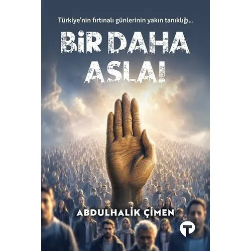TURKUVAZ KİTAP Bir Daha Asla! Türkiye'nin Fırtınalı Günlerinin Yakın Tanıklığı – Abdulhalik Çimen